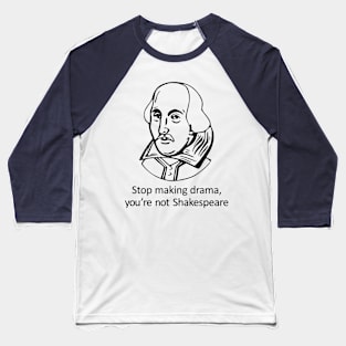 Stop Making Drama, You're Not Shakespeare Baseball T-Shirt